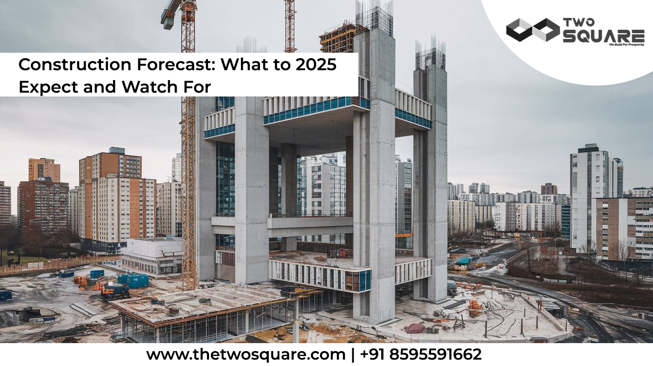 2025 Construction Forecast: What to Expect and Watch For