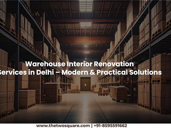 Warehouse Interior Renovation Services in Delhi – Modern & Practical Solutions