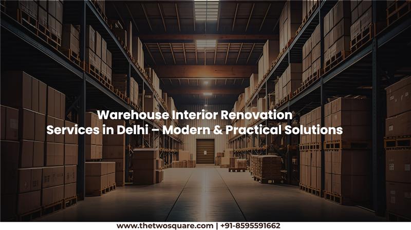 Warehouse Interior Renovation Services in Delhi – Modern & Practical Solutions